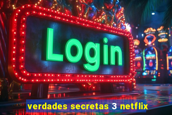 verdades secretas 3 netflix